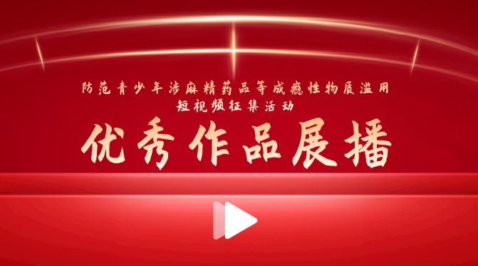 “防范青少年涉麻精藥品等成癮性物質濫用短視頻征集活動”優秀作品展播